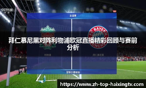 拜仁慕尼黑对阵利物浦欧冠直播精彩回顾与赛前分析
