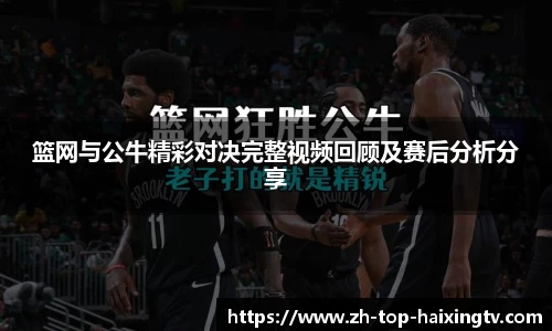 篮网与公牛精彩对决完整视频回顾及赛后分析分享