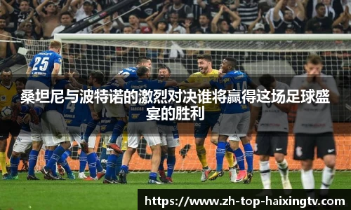 桑坦尼与波特诺的激烈对决谁将赢得这场足球盛宴的胜利