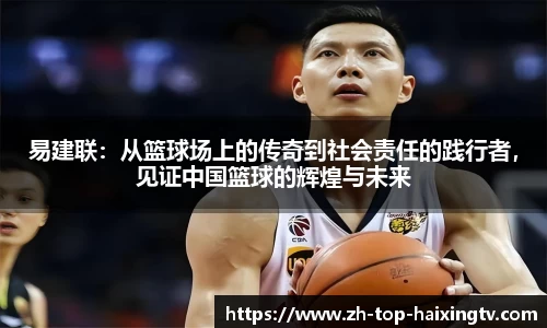 易建联：从篮球场上的传奇到社会责任的践行者，见证中国篮球的辉煌与未来