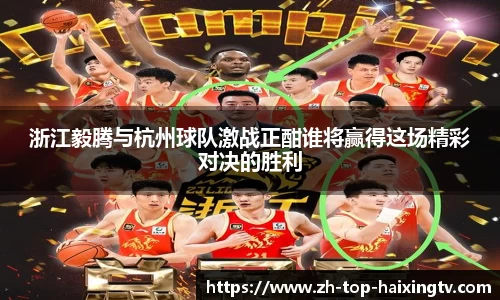 浙江毅腾与杭州球队激战正酣谁将赢得这场精彩对决的胜利