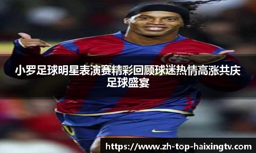 小罗足球明星表演赛精彩回顾球迷热情高涨共庆足球盛宴